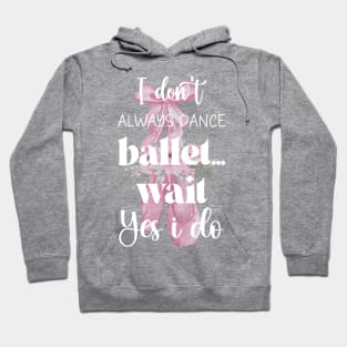 I Don't Always Dance Ballet Wait Yes I Do, Ballet lovers, Funny ballerina quote ballet dancer girls Hoodie